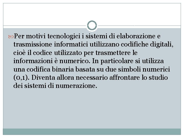  Per motivi tecnologici i sistemi di elaborazione e trasmissione informatici utilizzano codifiche digitali,