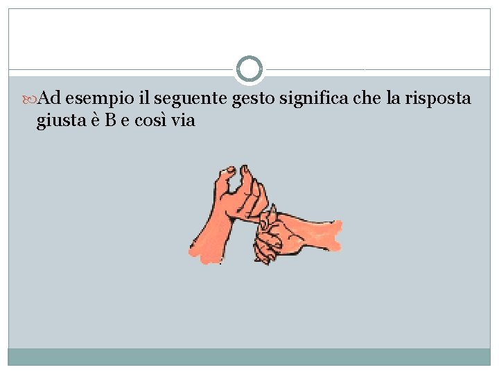  Ad esempio il seguente gesto significa che la risposta giusta è B e
