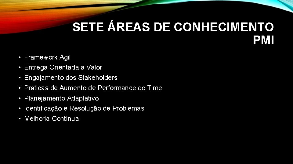 SETE ÁREAS DE CONHECIMENTO PMI • Framework Ágil • Entrega Orientada a Valor •