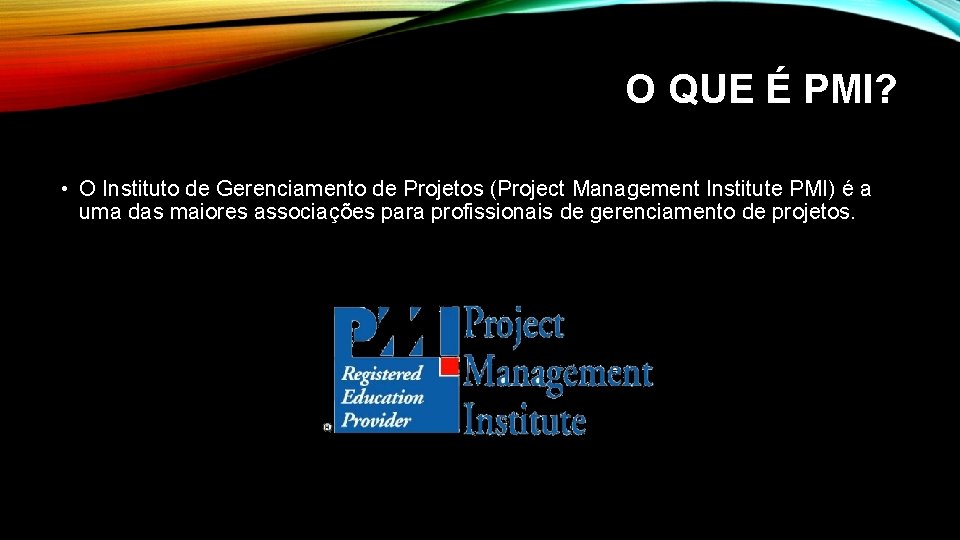 O QUE É PMI? • O Instituto de Gerenciamento de Projetos (Project Management Institute