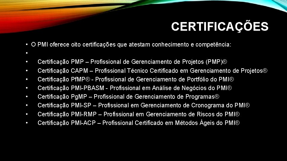 CERTIFICAÇÕES • O PMI oferece oito certificações que atestam conhecimento e competência: • •