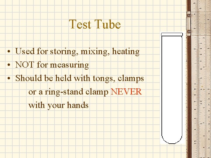 Test Tube • Used for storing, mixing, heating • NOT for measuring • Should