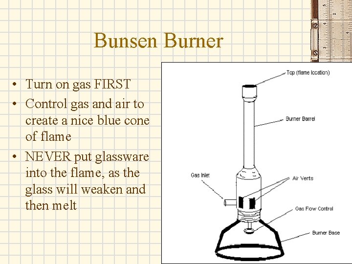 Bunsen Burner • Turn on gas FIRST • Control gas and air to create