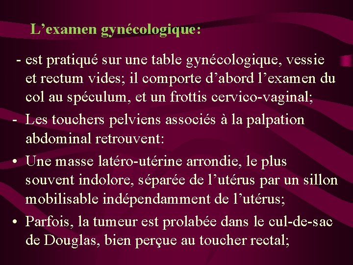 L’examen gynécologique: - est pratiqué sur une table gynécologique, vessie et rectum vides; il