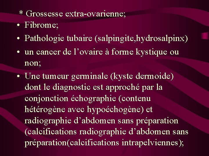 * Grossesse extra-ovarienne; • Fibrome; • Pathologie tubaire (salpingite, hydrosalpinx) • un cancer de