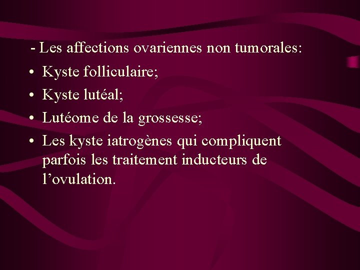 - Les affections ovariennes non tumorales: • Kyste folliculaire; • Kyste lutéal; • Lutéome