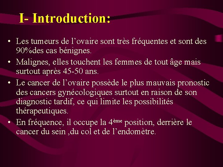 I- Introduction: • Les tumeurs de l’ovaire sont très fréquentes et sont des 90%des