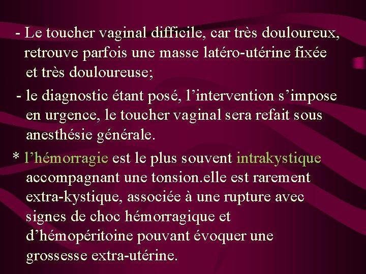 - Le toucher vaginal difficile, car très douloureux, retrouve parfois une masse latéro-utérine fixée