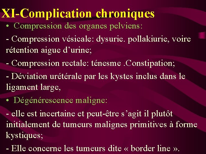 XI-Complication chroniques • Compression des organes pelviens: - Compression vésicale: dysurie. pollakiurie, voire rétention