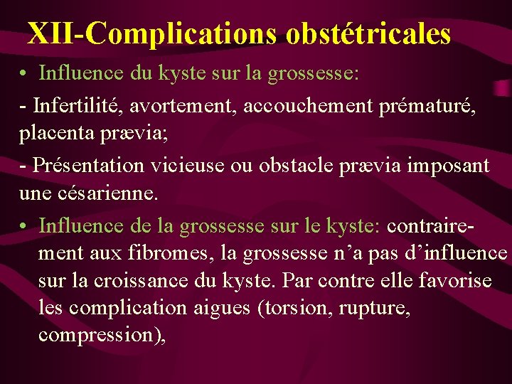 XII-Complications obstétricales • Influence du kyste sur la grossesse: - Infertilité, avortement, accouchement prématuré,