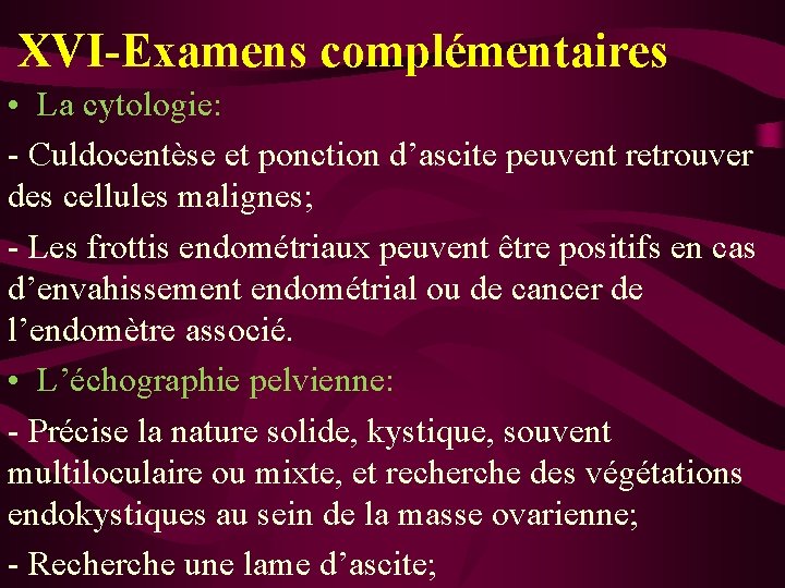 XVI-Examens complémentaires • La cytologie: - Culdocentèse et ponction d’ascite peuvent retrouver des cellules