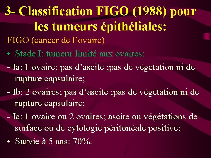3 - Classification FIGO (1988) pour les tumeurs épithéliales: FIGO (cancer de l’ovaire) •