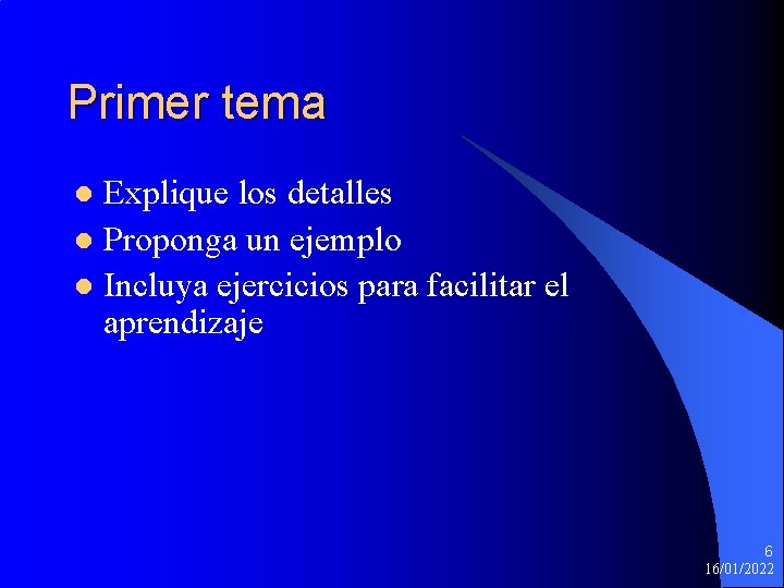 Primer tema Explique los detalles l Proponga un ejemplo l Incluya ejercicios para facilitar