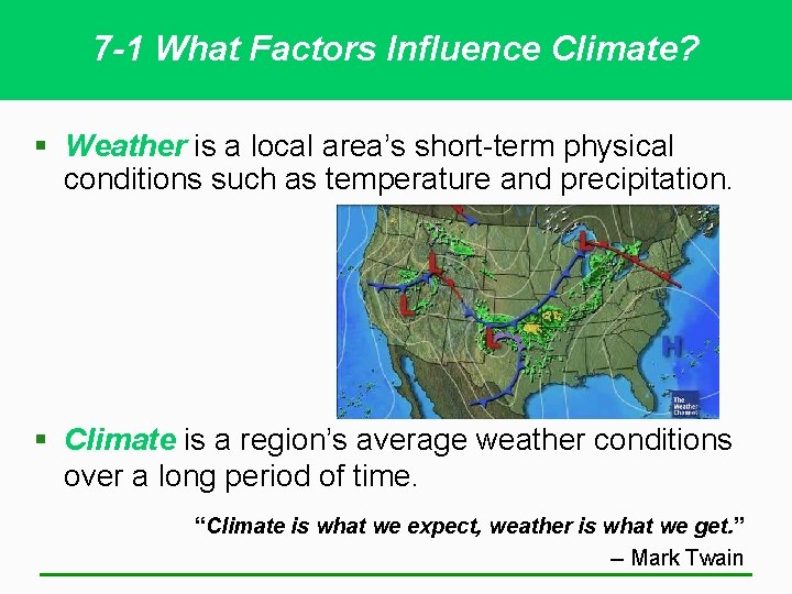 7 -1 What Factors Influence Climate? § Weather is a local area’s short-term physical