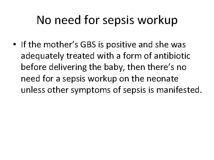 No need for sepsis workup • If the mother’s GBS is positive and she