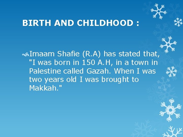 BIRTH AND CHILDHOOD : Imaam Shafie (R. A) has stated that, "I was born