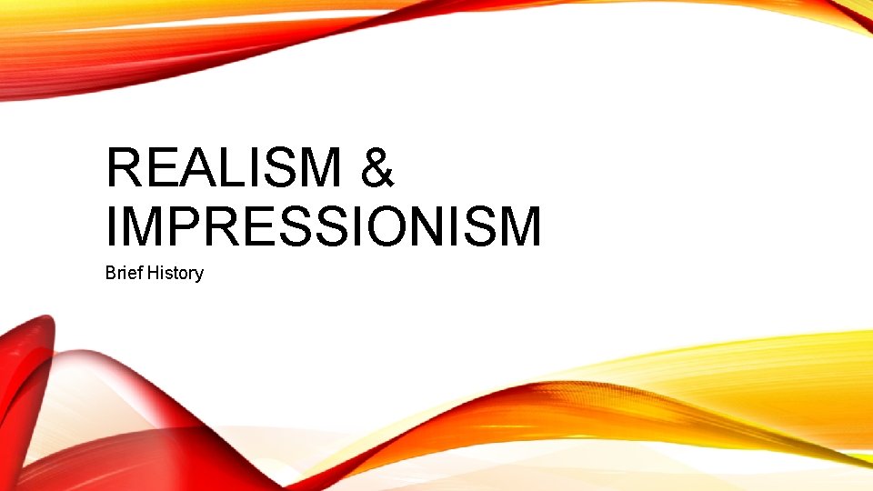 REALISM & IMPRESSIONISM Brief History 