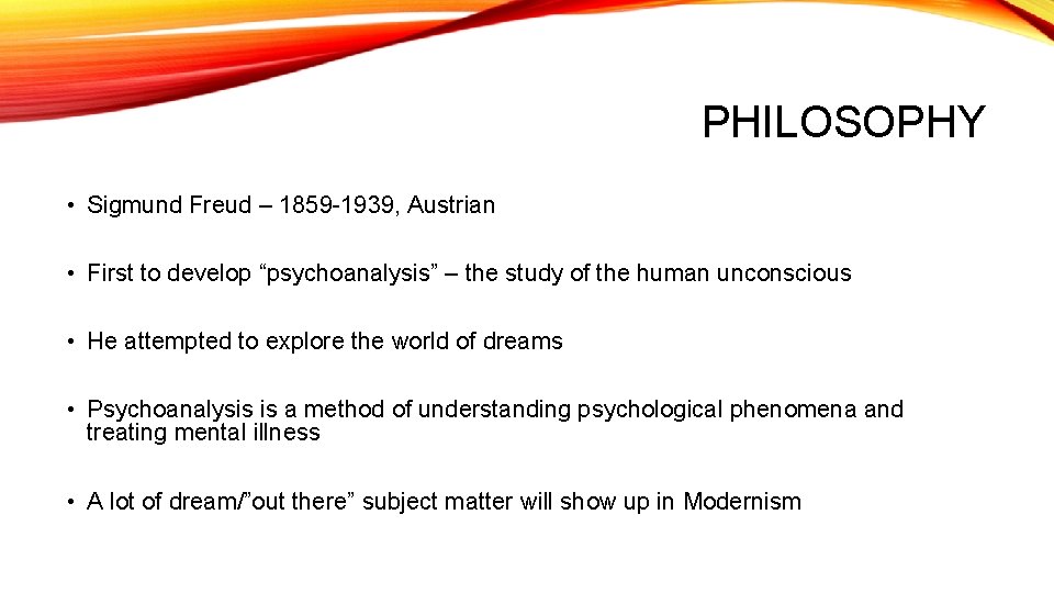 PHILOSOPHY • Sigmund Freud – 1859 -1939, Austrian • First to develop “psychoanalysis” –