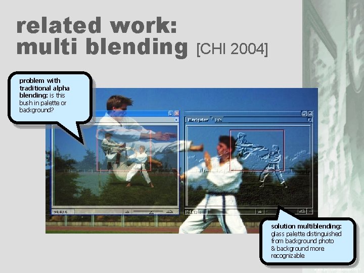 related work: multi blending [CHI 2004] problem with traditional alpha blending: is this bush