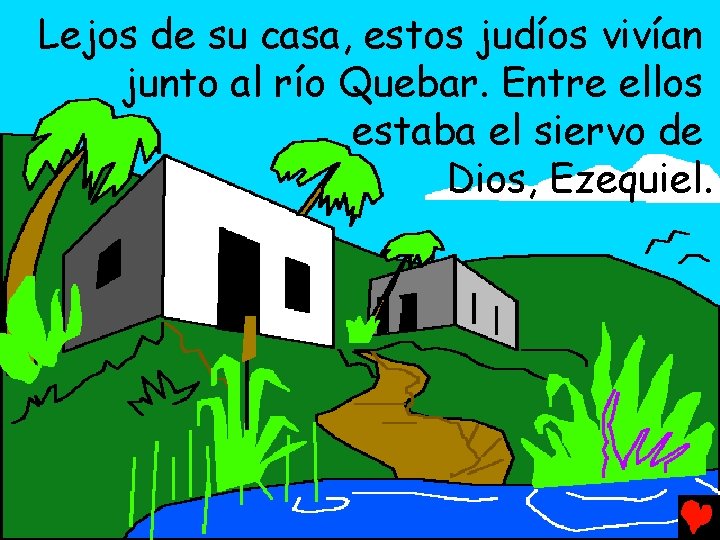 Lejos de su casa, estos judíos vivían junto al río Quebar. Entre ellos estaba