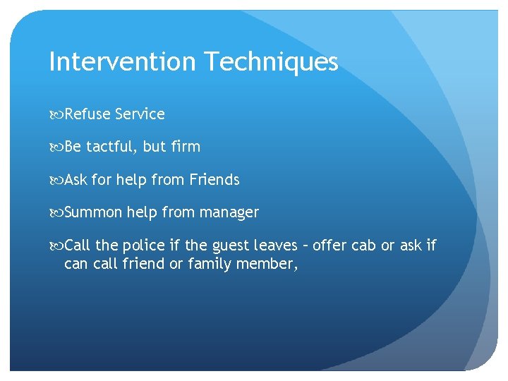 Intervention Techniques Refuse Service Be tactful, but firm Ask for help from Friends Summon