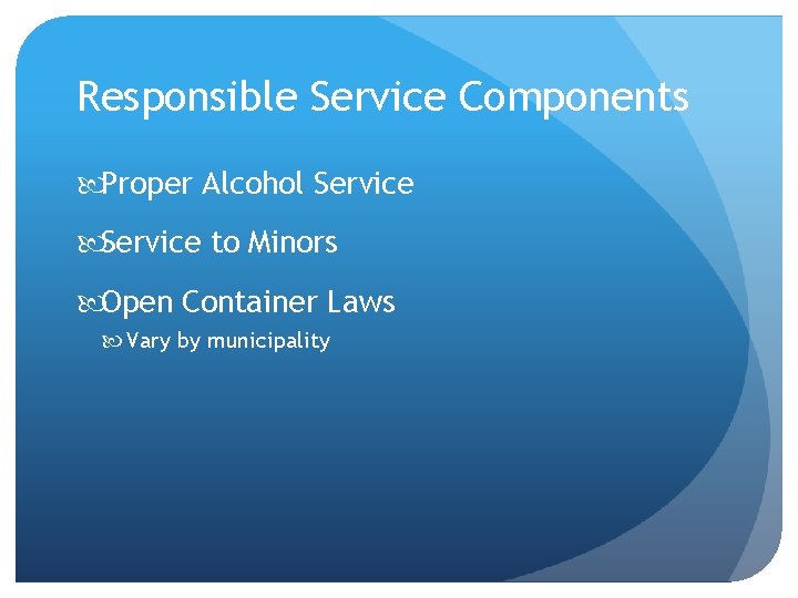 Responsible Service Components Proper Alcohol Service to Minors Open Container Laws Vary by municipality