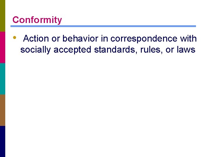 Conformity • Action or behavior in correspondence with socially accepted standards, rules, or laws