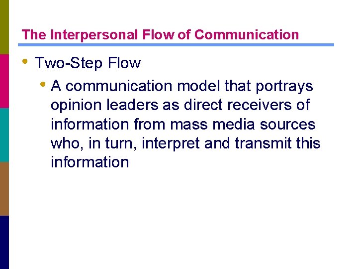 The Interpersonal Flow of Communication • Two-Step Flow • A communication model that portrays
