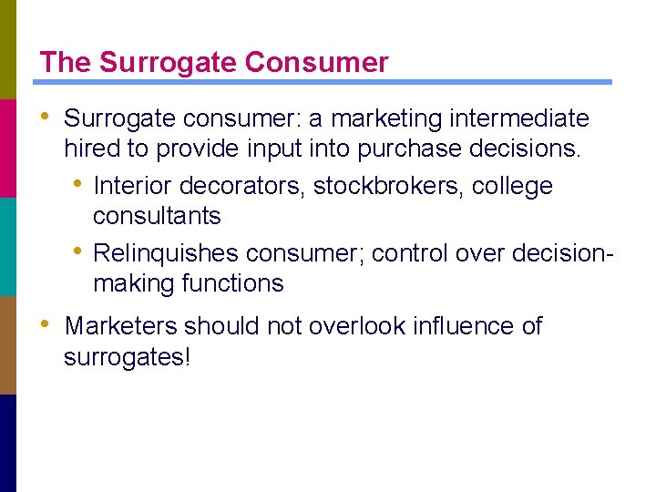The Surrogate Consumer • Surrogate consumer: a marketing intermediate hired to provide input into