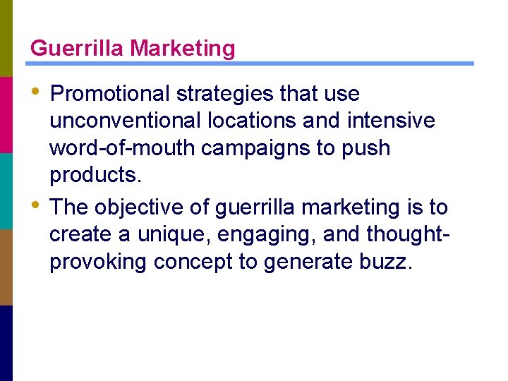 Guerrilla Marketing • Promotional strategies that use • unconventional locations and intensive word-of-mouth campaigns