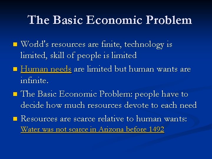 The Basic Economic Problem World's resources are finite, technology is limited, skill of people