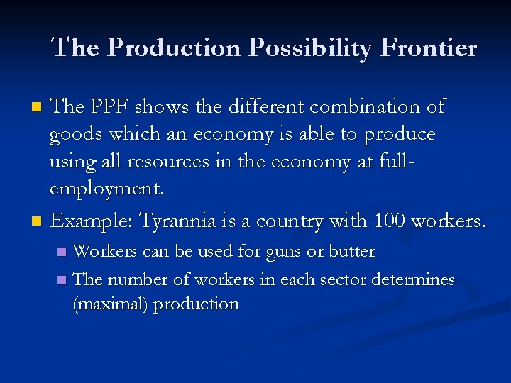 The Production Possibility Frontier The PPF shows the different combination of goods which an