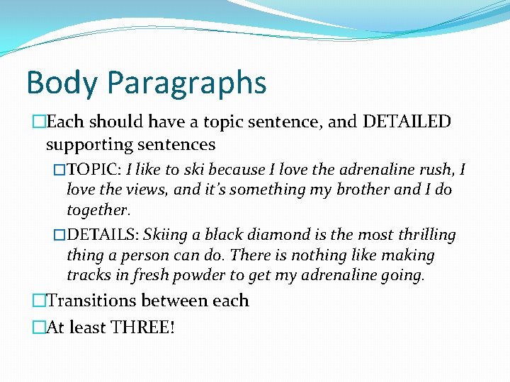 Body Paragraphs �Each should have a topic sentence, and DETAILED supporting sentences �TOPIC: I