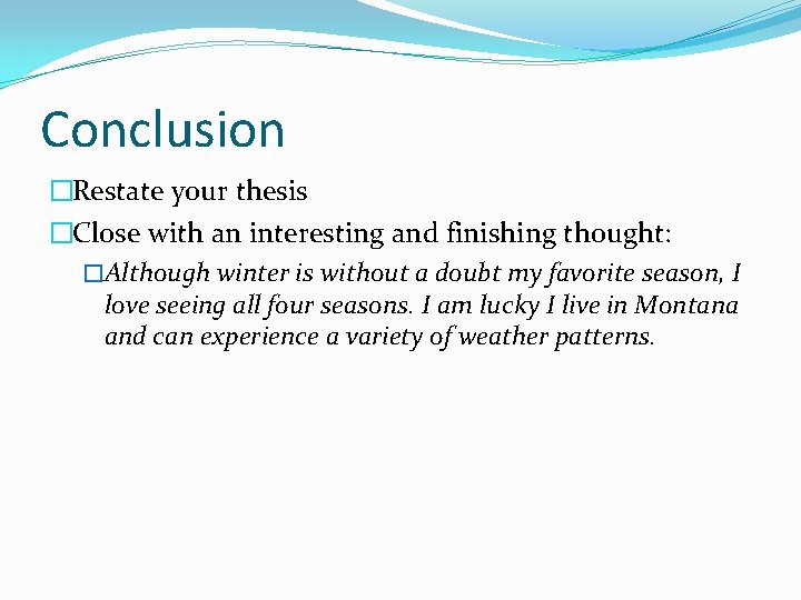 Conclusion �Restate your thesis �Close with an interesting and finishing thought: �Although winter is