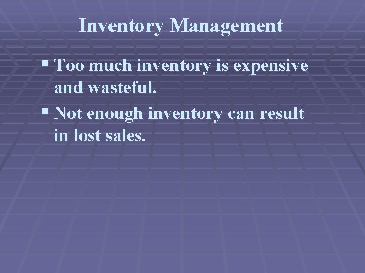 Inventory Management § Too much inventory is expensive and wasteful. § Not enough inventory