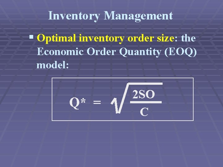 Inventory Management § Optimal inventory order size: the Economic Order Quantity (EOQ) model: Q*