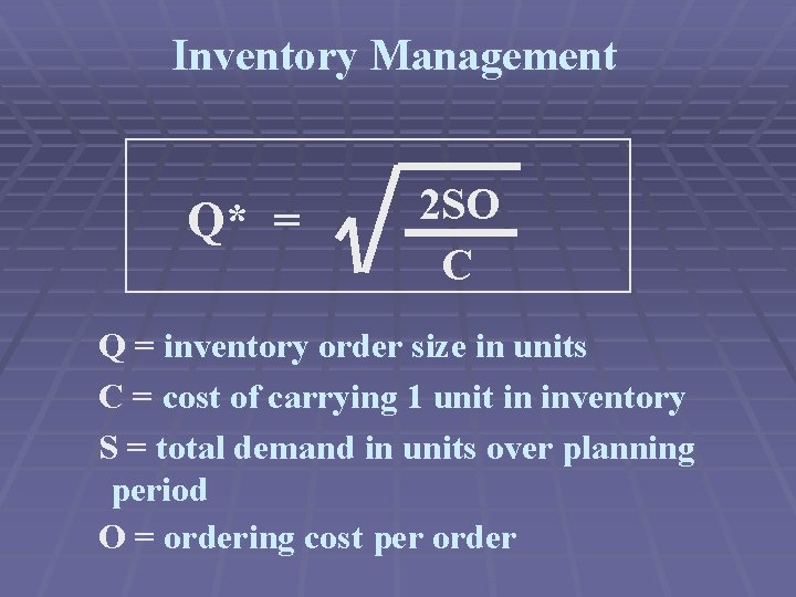 Inventory Management Q* = 2 SO C Q = inventory order size in units