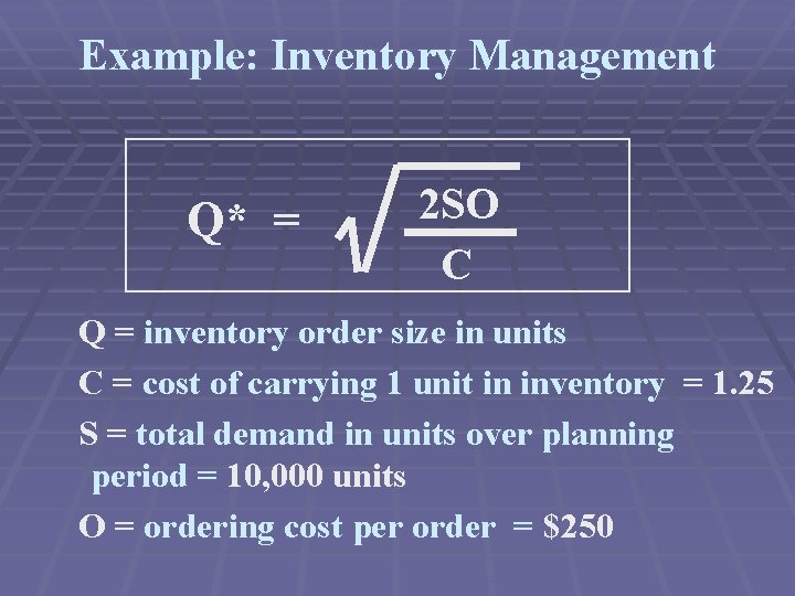 Example: Inventory Management Q* = 2 SO C Q = inventory order size in