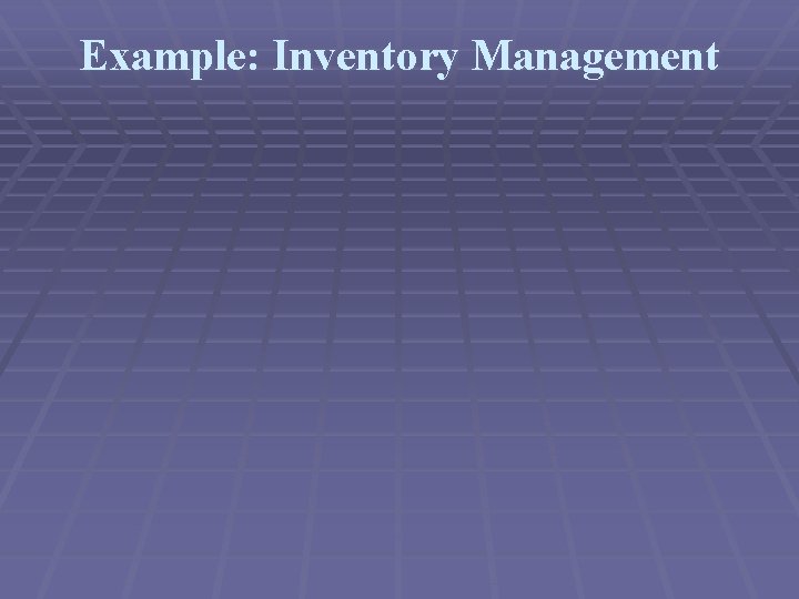 Example: Inventory Management 