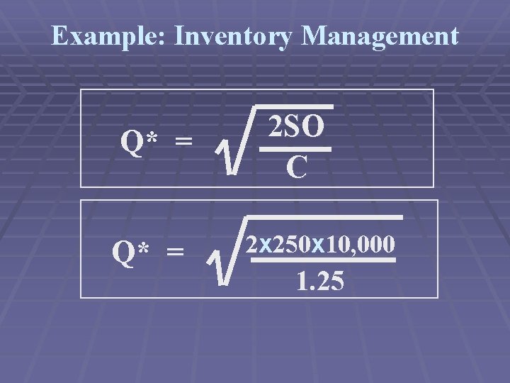 Example: Inventory Management Q* = 2 SO C 2 x 250 x 10, 000