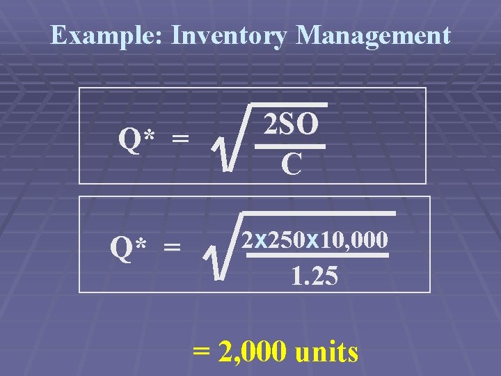 Example: Inventory Management Q* = 2 SO C 2 x 250 x 10, 000