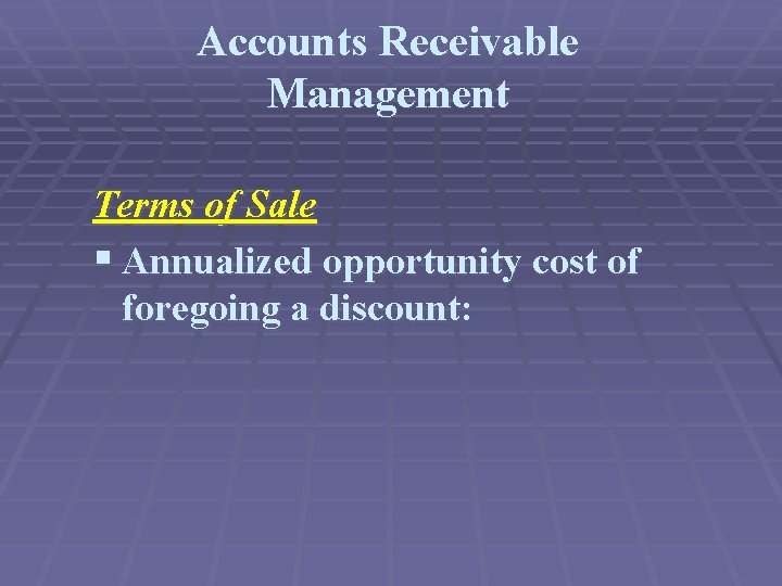 Accounts Receivable Management Terms of Sale § Annualized opportunity cost of foregoing a discount: