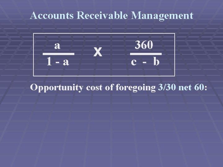 Accounts Receivable Management a 1 -a x 360 c - b Opportunity cost of