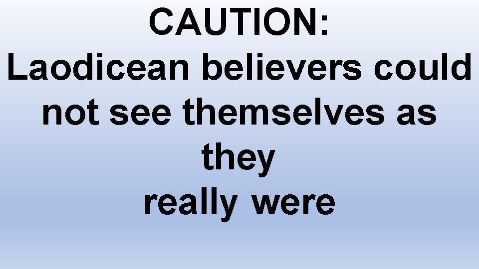 CAUTION: Laodicean believers could not see themselves as they really were 