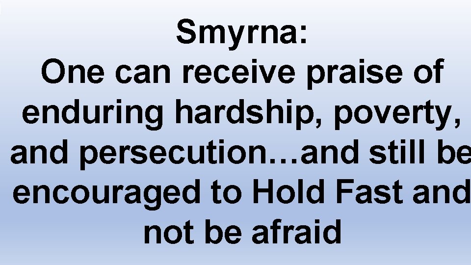 Smyrna: One can receive praise of enduring hardship, poverty, and persecution…and still be encouraged