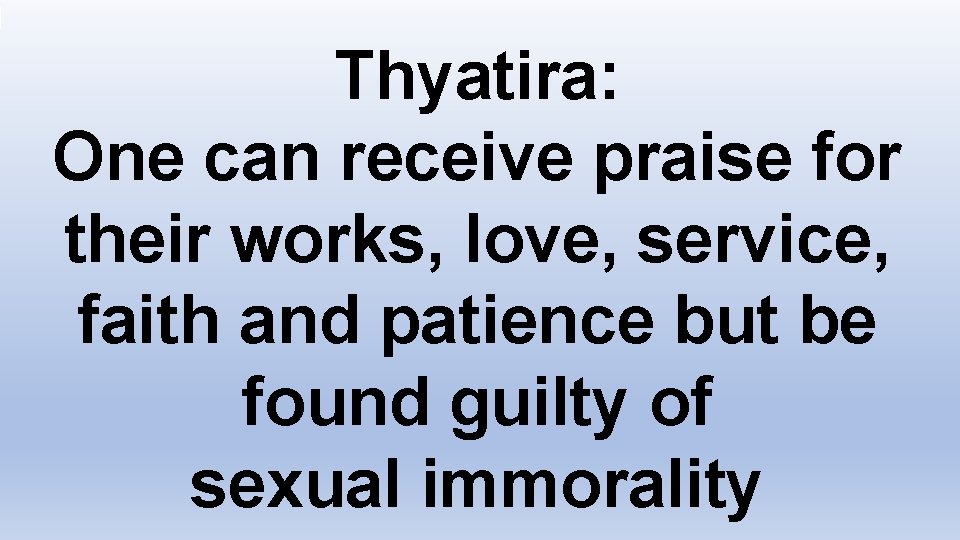 Thyatira: One can receive praise for their works, love, service, faith and patience but