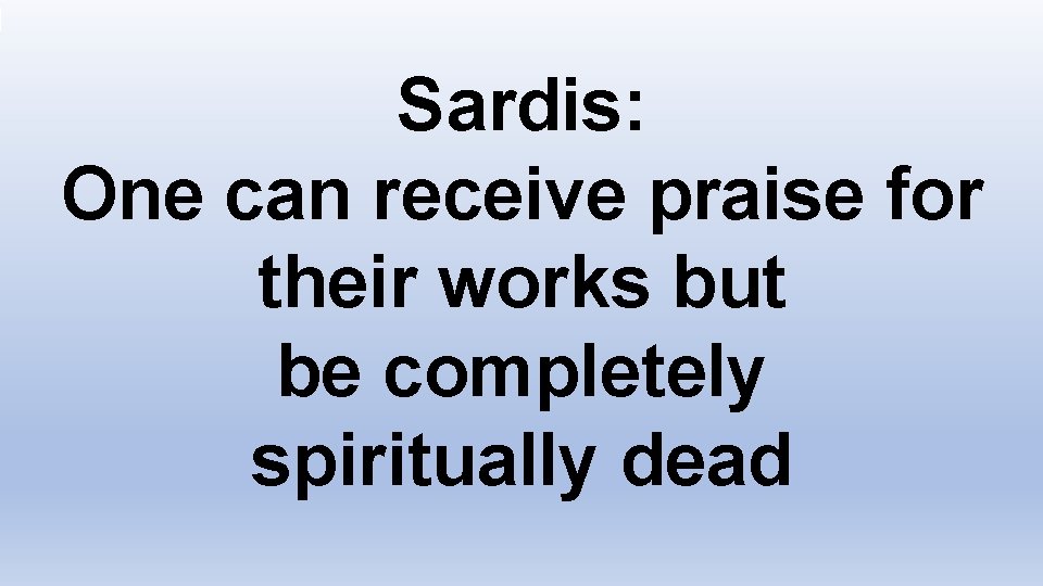 Sardis: One can receive praise for their works but be completely spiritually dead 