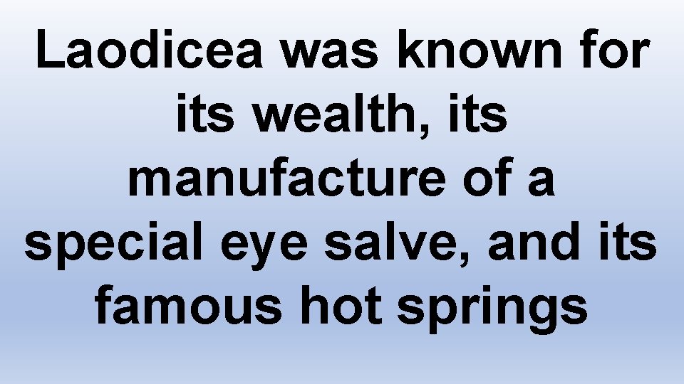 Laodicea was known for its wealth, its manufacture of a special eye salve, and