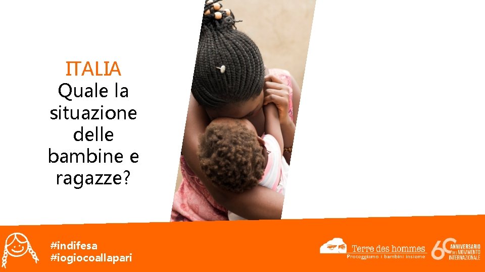 ITALIA Quale la situazione delle bambine e ragazze? #indifesa #iogiocoallapari OBIETTIVI 2015 – 2020