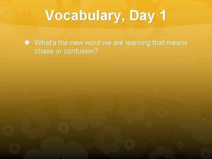 Vocabulary, Day 1 What’s the new word we are learning that means chaos or